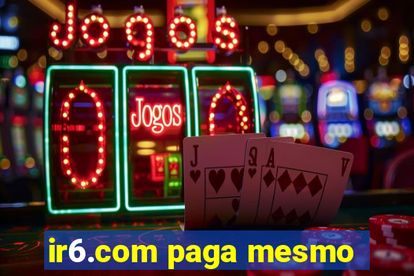 ir6.com paga mesmo